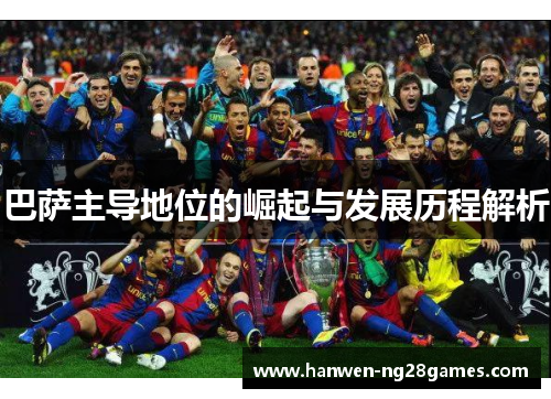 巴萨主导地位的崛起与发展历程解析