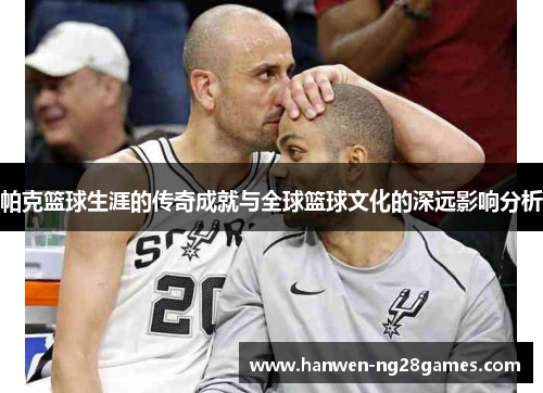 帕克篮球生涯的传奇成就与全球篮球文化的深远影响分析