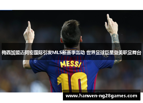 梅西加盟迈阿密国际引发MLS新赛季轰动 世界足球巨星登美职足舞台