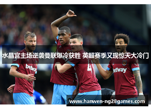 水晶宫主场逆袭曼联爆冷获胜 英超赛季又现惊天大冷门