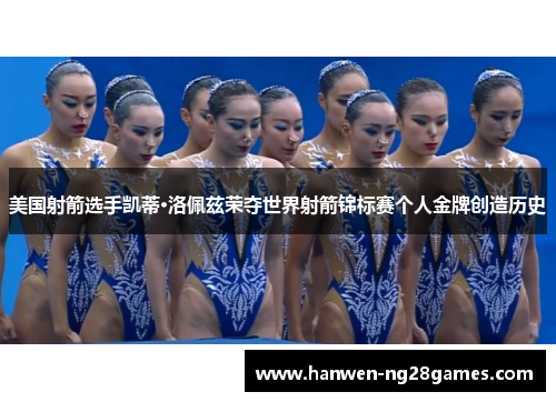 美国射箭选手凯蒂·洛佩兹荣夺世界射箭锦标赛个人金牌创造历史