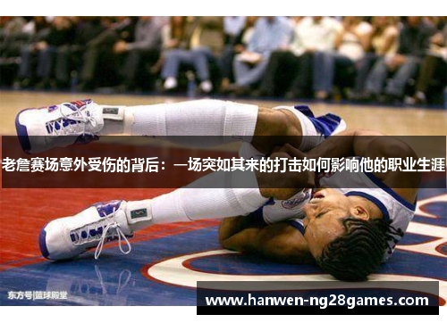 老詹赛场意外受伤的背后：一场突如其来的打击如何影响他的职业生涯