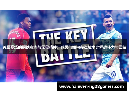 英超赛场的钢铁意志与无畏精神：球员们如何在逆境中诠释战斗力与团结