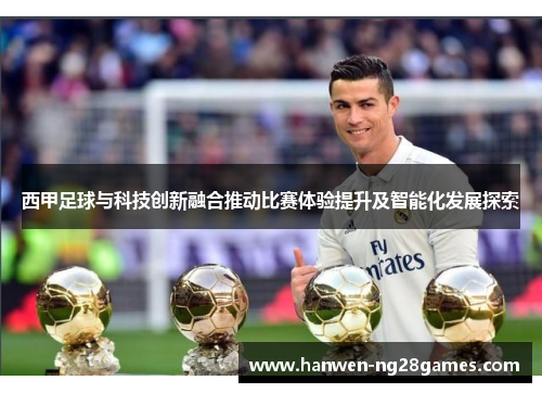 西甲足球与科技创新融合推动比赛体验提升及智能化发展探索